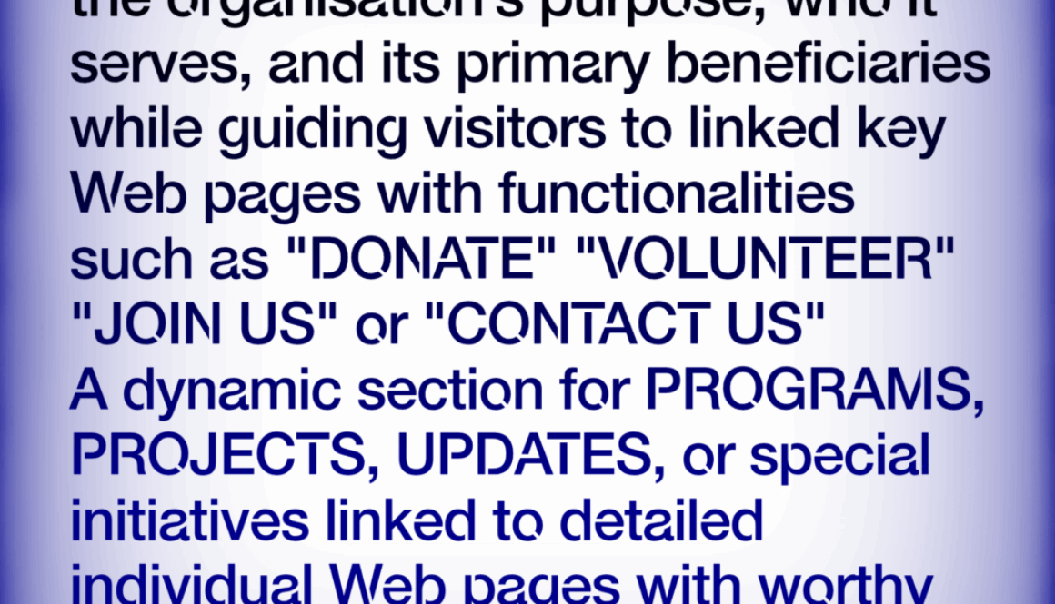 Nonprofit Website simplified HOME: immediately communicate the organisation's purpose, who it serves, and its primary beneficiaries while guiding visitors to linked key Web pages with functionalities such as "DONATE" "VOLUNTEER" "JOIN US" or "CONTACT US" A dynamic section for PROGRAMS, PROJECTS, UPDATES, or special initiatives linked to detailed individual Web pages with worthy call to action functionalities. learn more at.. HTTPS://WWW.WEBBERSWORLD.WEBSITE/NONPROFIT-WEBSITE-SIMPLIFIED