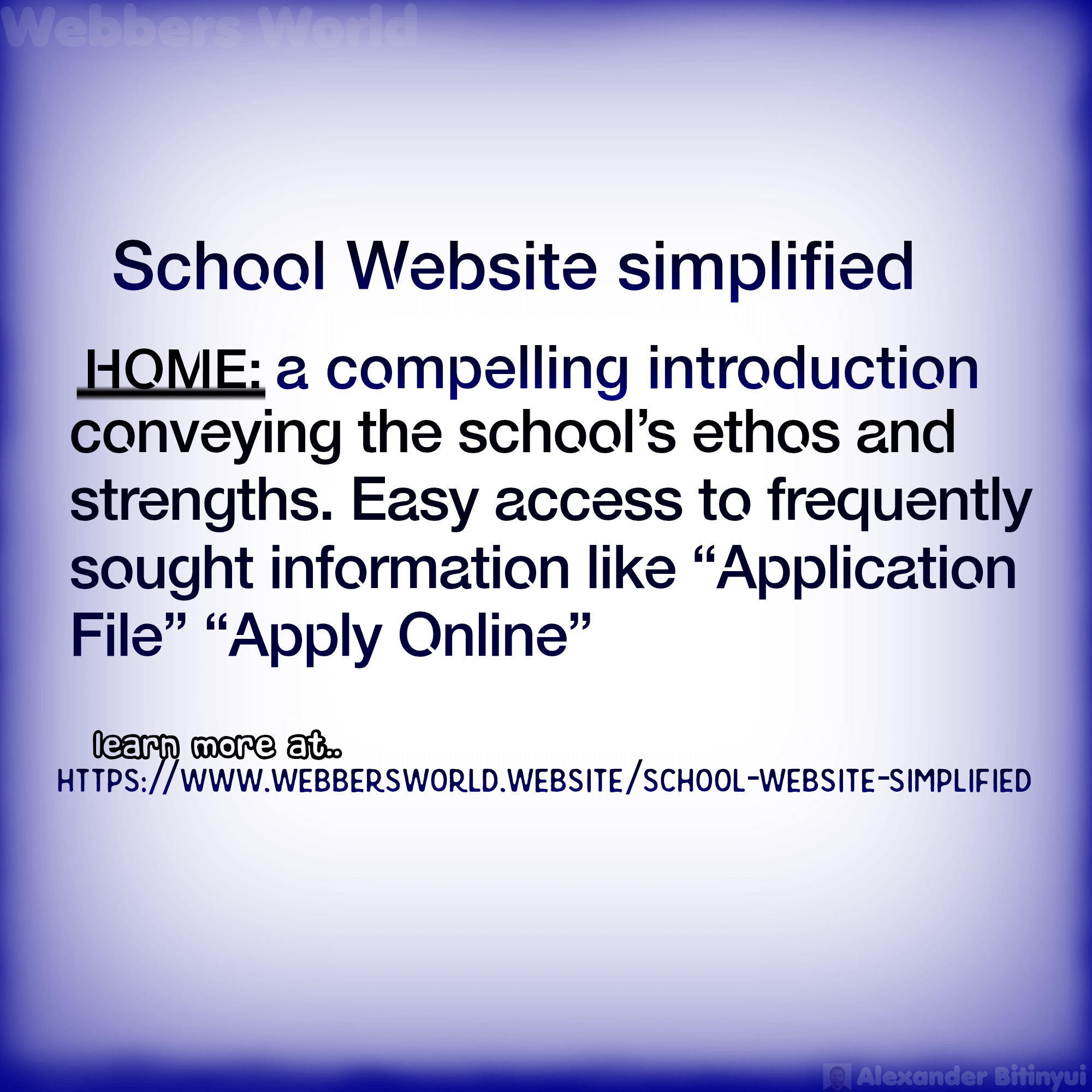 School Website simplified HOME: a compelling introduction conveying the school's ethos and strengths. Easy access to frequently sought information like "Application File" "Apply Online" learn more at.. https://www.webbersworld.website/school-website-simplified/